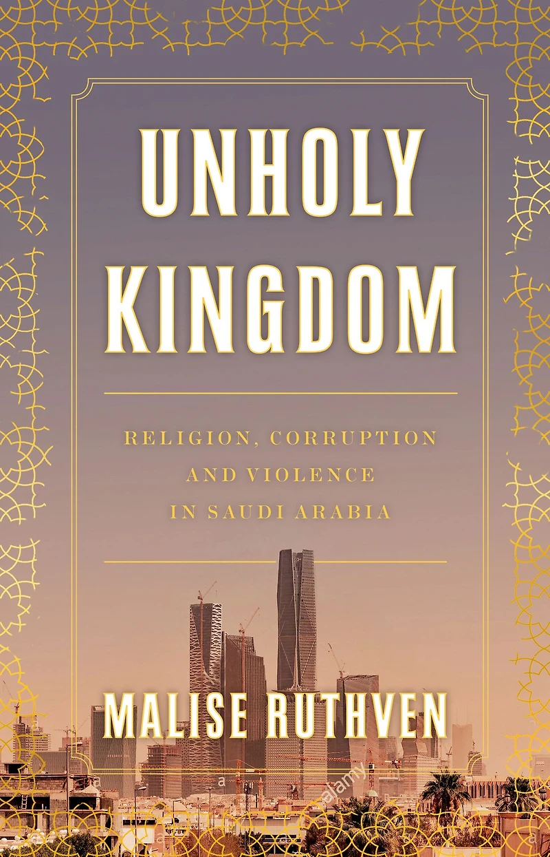 Unholy Kingdom: Religion, Corruption and Violence Saudi Arabia
