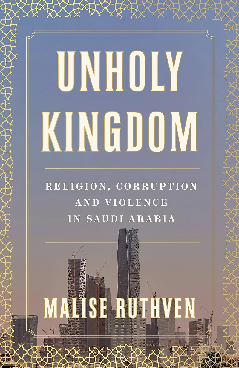 Unholy Kingdom: Religion, Corruption and Violence Saudi Arabia