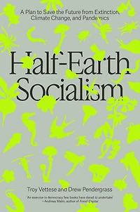 Half-Earth Socialism: A Plan to Save the Future from Extinction, Climate Change and Pandemics