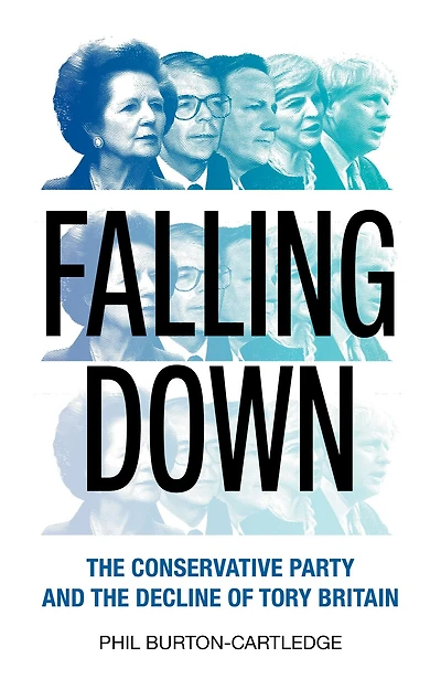 Falling Down: the Conservative Party and Decline of Tory Britain
