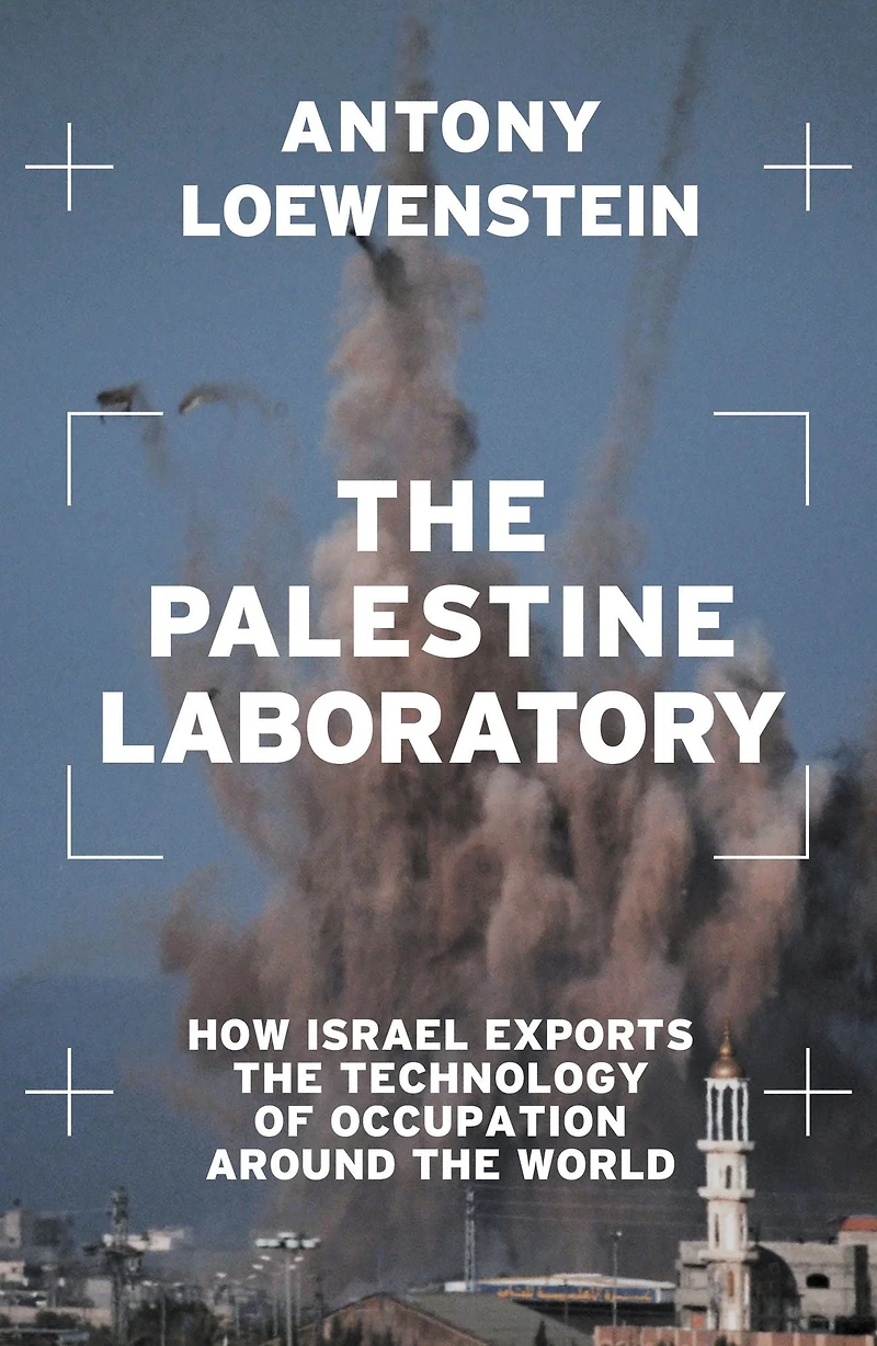 the Palestine Laboratory: How Israel Exports Technology of Occupation Around World