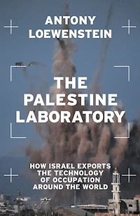 the Palestine Laboratory: How Israel Exports Technology of Occupation Around World