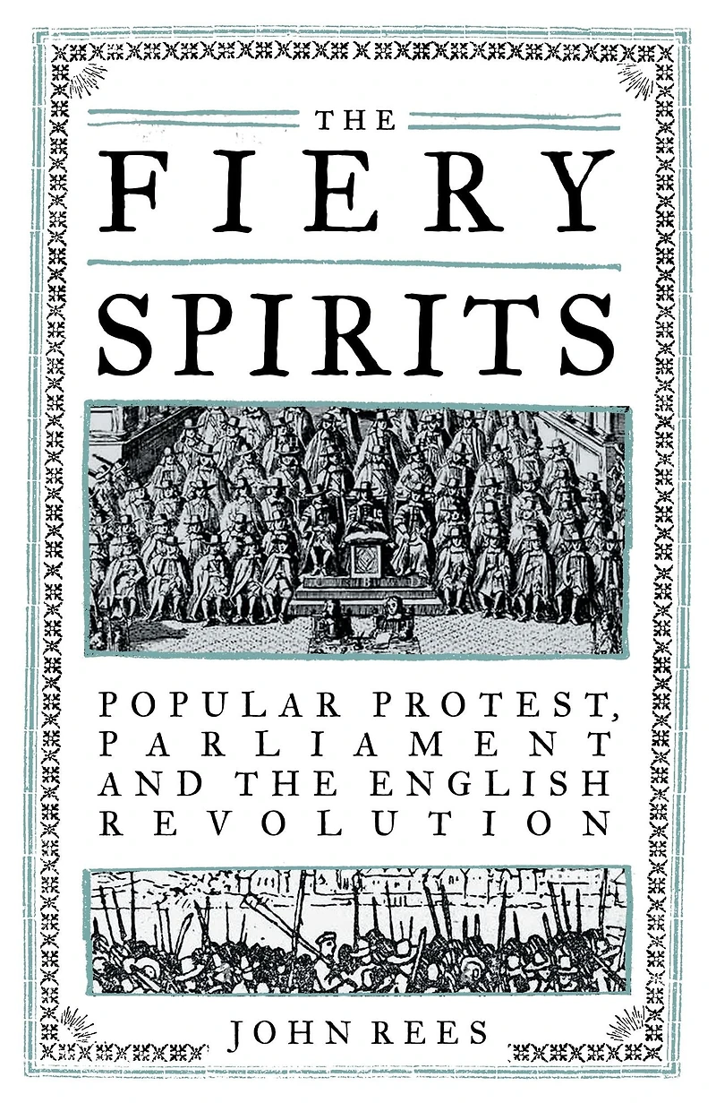 the Fiery Spirits: Popular protest, Parliament and English Revolution