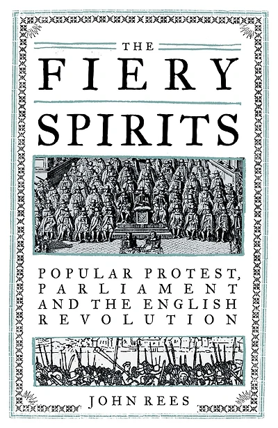 the Fiery Spirits: Popular protest, Parliament and English Revolution