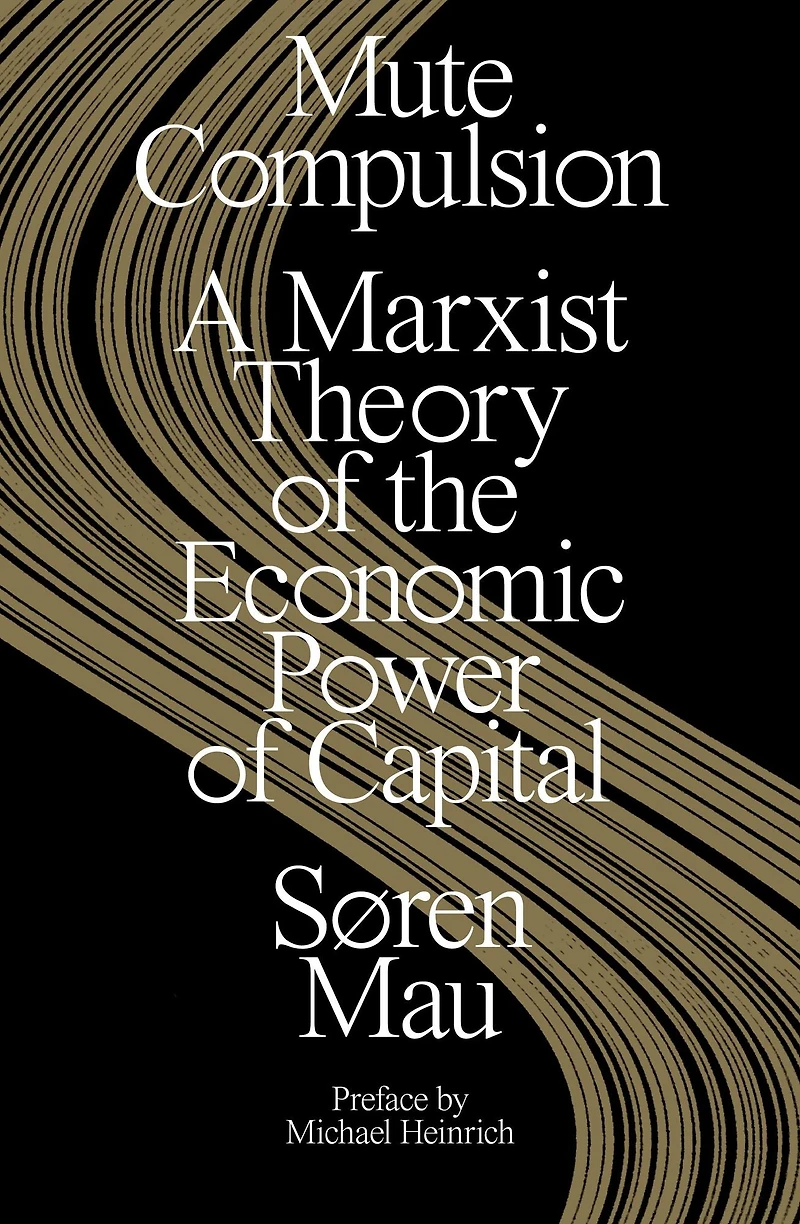 Mute Compulsion: A Marxist Theory of the Economic Power Capital