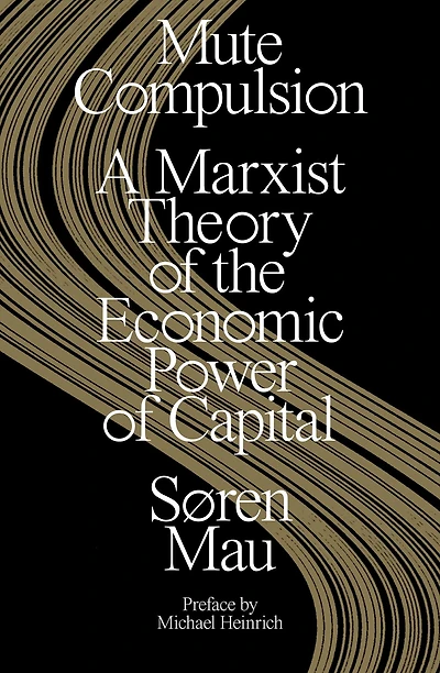 Mute Compulsion: A Marxist Theory of the Economic Power Capital