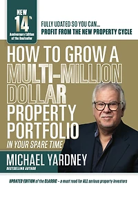 How To Grow A Multi-Million Dollar Property Portfolio - in your spare time: 14th Anniversary Edition