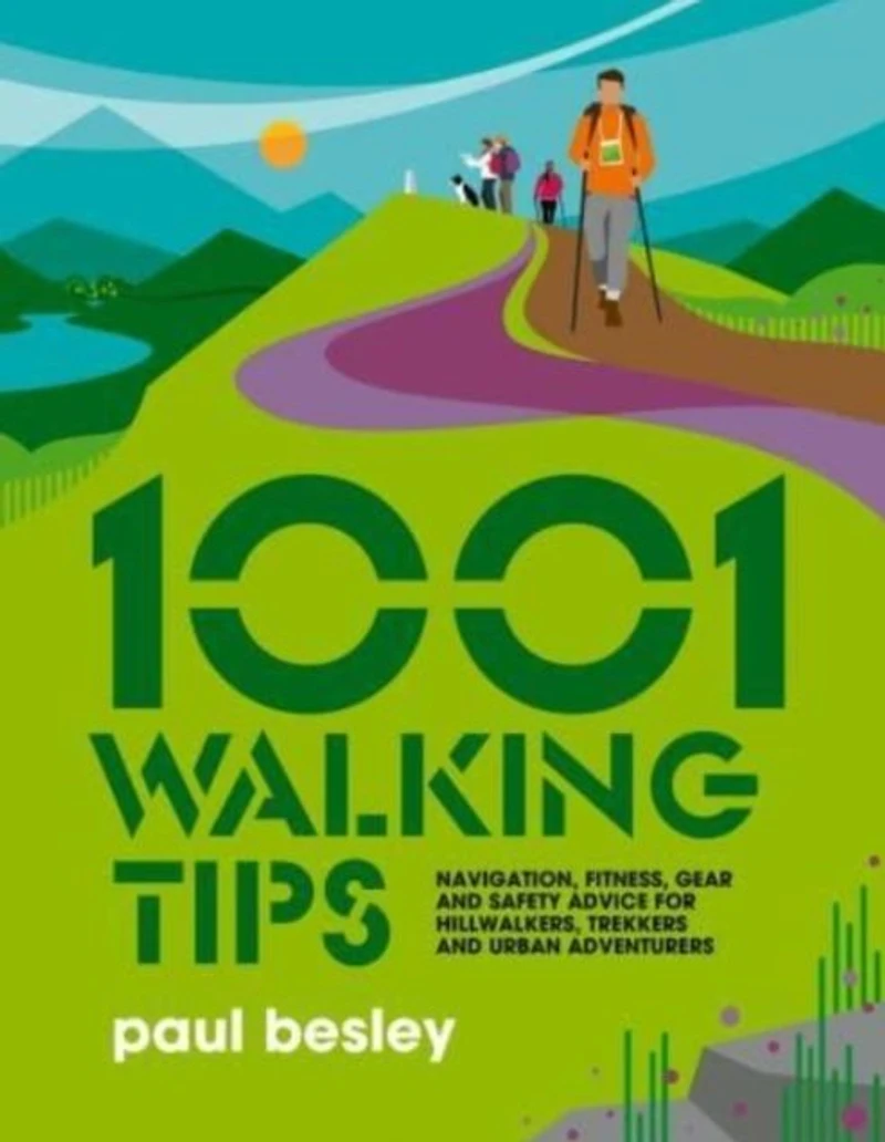 1001 Walking Tips: Navigation, fitness, gear and safety advice for hillwalkers, trekkers urban adventurers