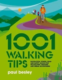1001 Walking Tips: Navigation, fitness, gear and safety advice for hillwalkers, trekkers urban adventurers