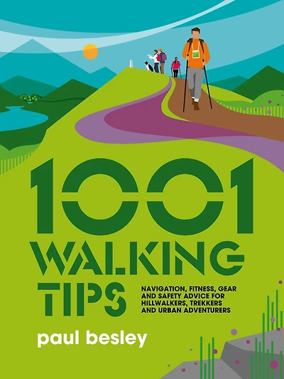 1001 Walking Tips: Navigation, fitness, gear and safety advice for hillwalkers, trekkers urban adventurers