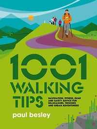 1001 Walking Tips: Navigation, fitness, gear and safety advice for hillwalkers, trekkers urban adventurers