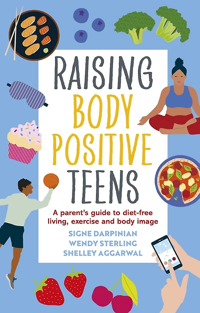 Raising Body Positive Teens: A Parent's Guide to Diet-Free Living, Exercise, and Image