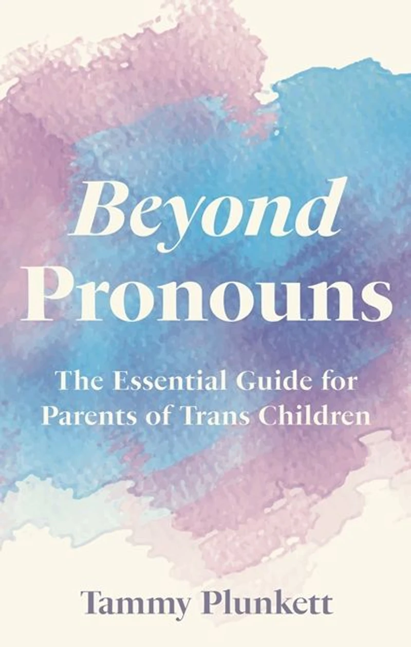 Beyond Pronouns: The Essential Guide for Parents of Trans Children