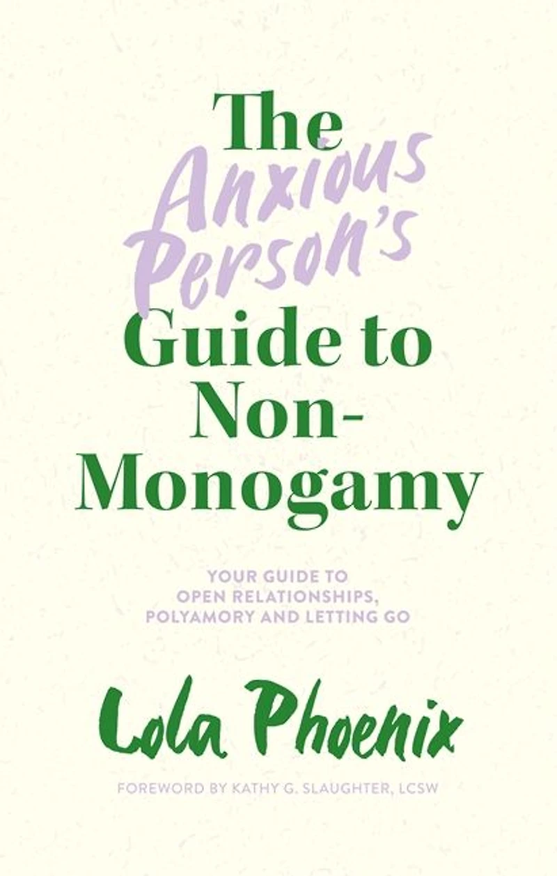 The Anxious Person's Guide to Non-Monogamy: Your Open Relationships, Polyamory and Letting Go
