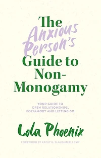 The Anxious Person's Guide to Non-Monogamy: Your Open Relationships, Polyamory and Letting Go