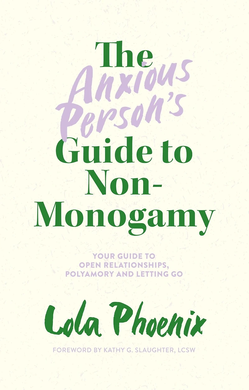 The Anxious Person's Guide to Non-Monogamy: Your Open Relationships, Polyamory and Letting Go