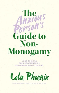 The Anxious Person's Guide to Non-Monogamy: Your Open Relationships, Polyamory and Letting Go