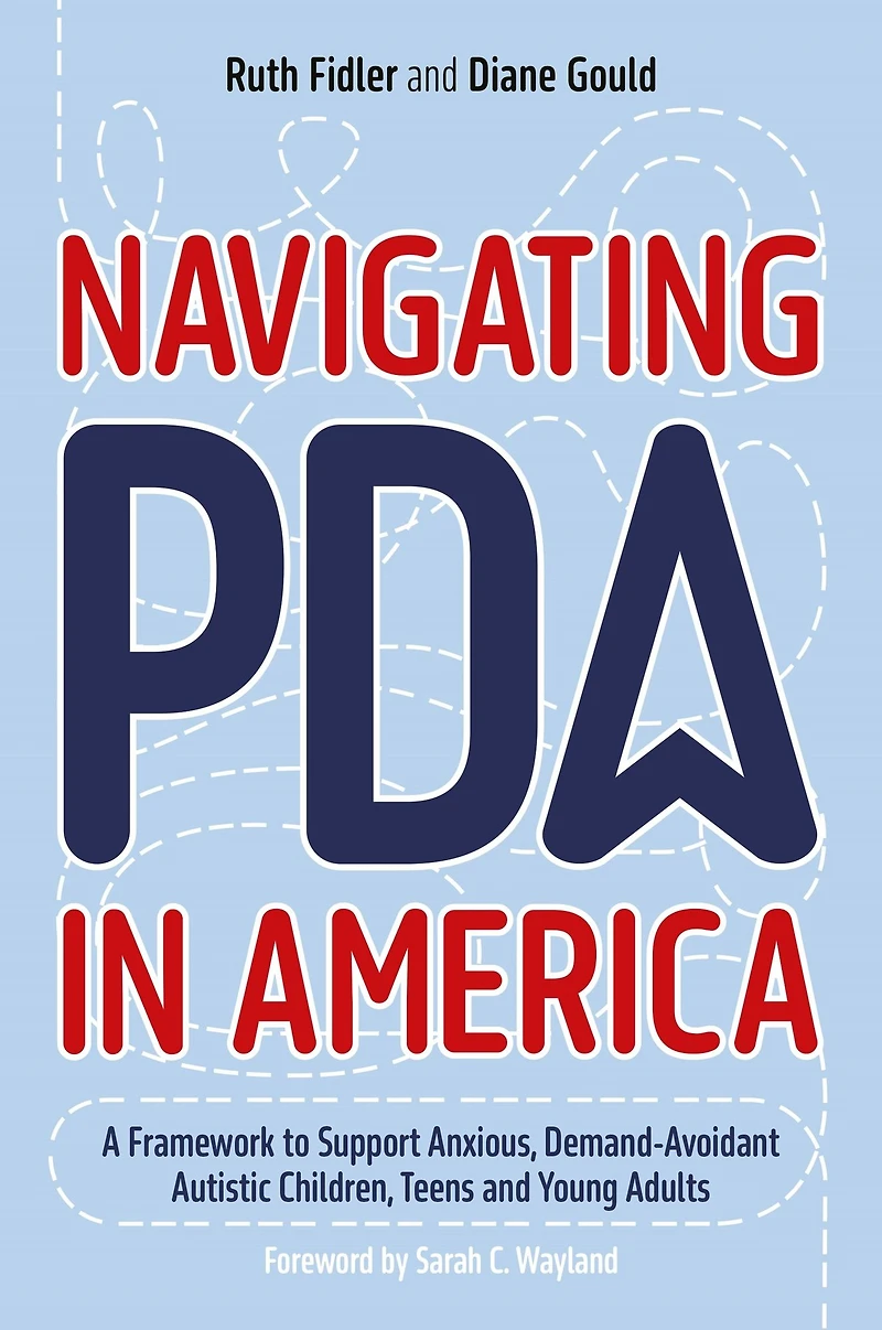 Navigating PDA America: A Framework to Support Anxious, Demand-Avoidant Autistic Children, Teens and Young Adults