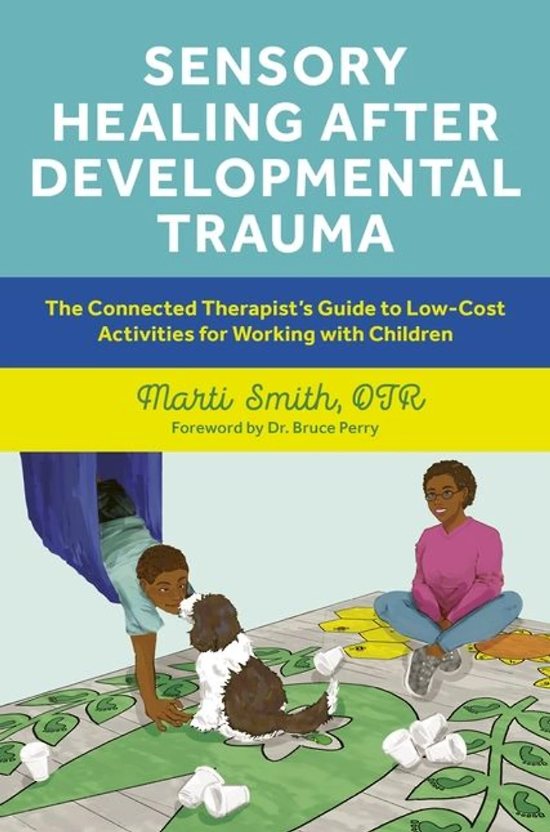 Sensory Healing after Developmental Trauma: The Connected Therapist's Guide to Low-Cost Activities for Working with Children