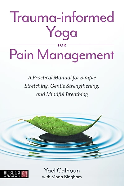 Trauma-informed Yoga for Pain Management: A Practical Manual Simple Stretching, Gentle Strengthening, and Mindful Breathing