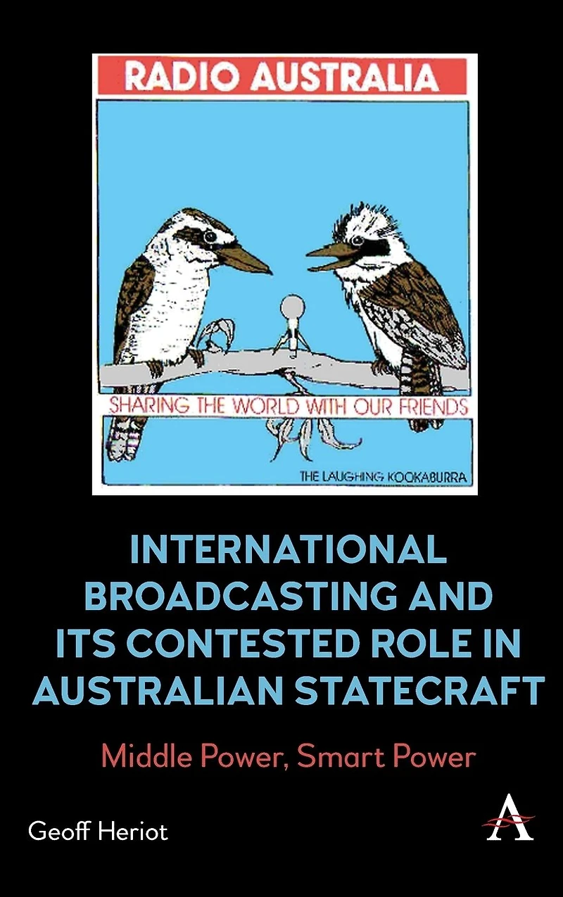 International Broadcasting and Its Contested Role Australian Statecraft: Middle Power, Smart Power