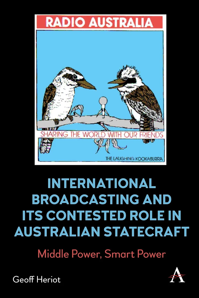 International Broadcasting and Its Contested Role Australian Statecraft: Middle Power, Smart Power