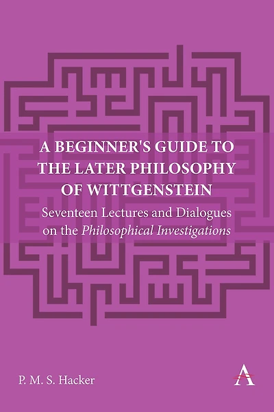 A Beginner's Guide to the Later Philosophy of Wittgenstein: Seventeen Lectures and Dialogues on Philosophical Investigations