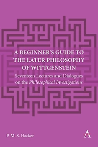 A Beginner's Guide to the Later Philosophy of Wittgenstein: Seventeen Lectures and Dialogues on Philosophical Investigations