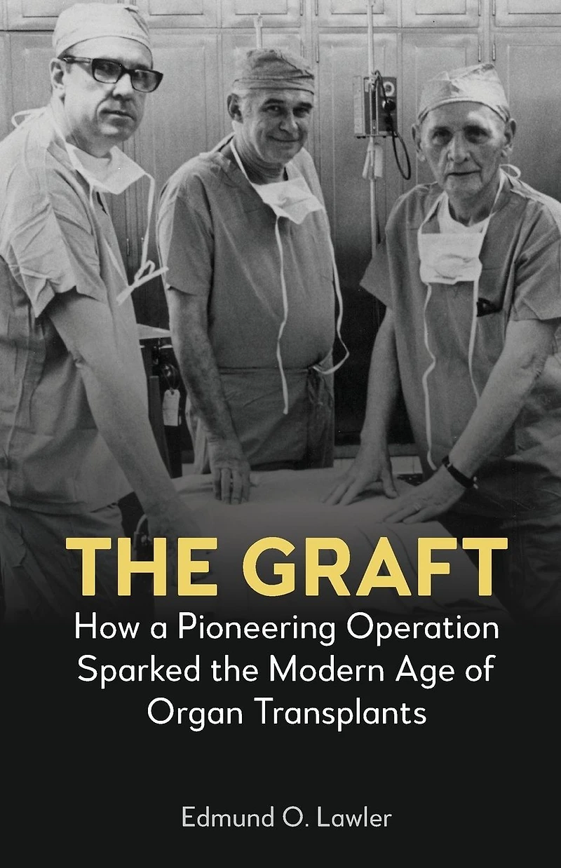 the Graft: How a Pioneering Operation Sparked Modern Age of Organ Transplants