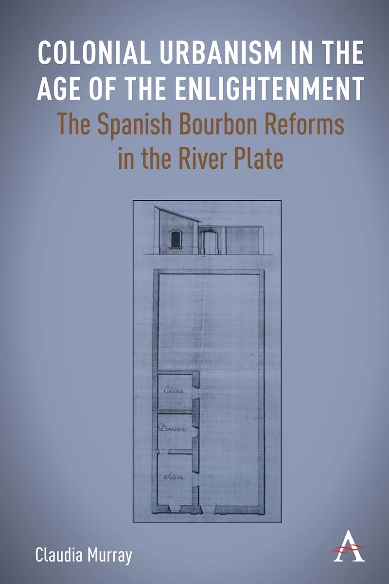 Colonial Urbanism the Age of Enlightenment: Spanish Bourbon Reforms River Plate