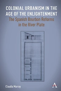 Colonial Urbanism the Age of Enlightenment: Spanish Bourbon Reforms River Plate