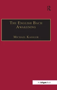 The English Bach Awakening: Knowledge of J.S. and his Music England, 1750-1830