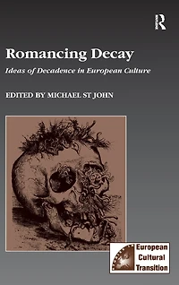Romancing Decay: Ideas of Decadence European Culture