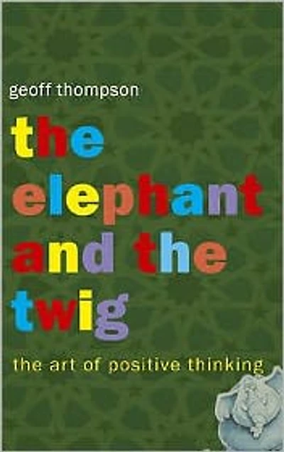 The Elephant and the Twig : The Art of Positive Thinking