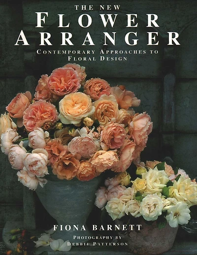 The New Flower Arranger: Contemporary Approaches To Floral Design