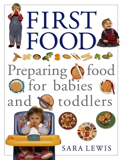 First Food: Preparing Food For Babies And Toddlers