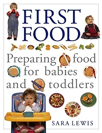 First Food: Preparing Food For Babies And Toddlers