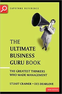 The Ultimate Business Guru Guide: The Greatest Thinkers Who Made Management