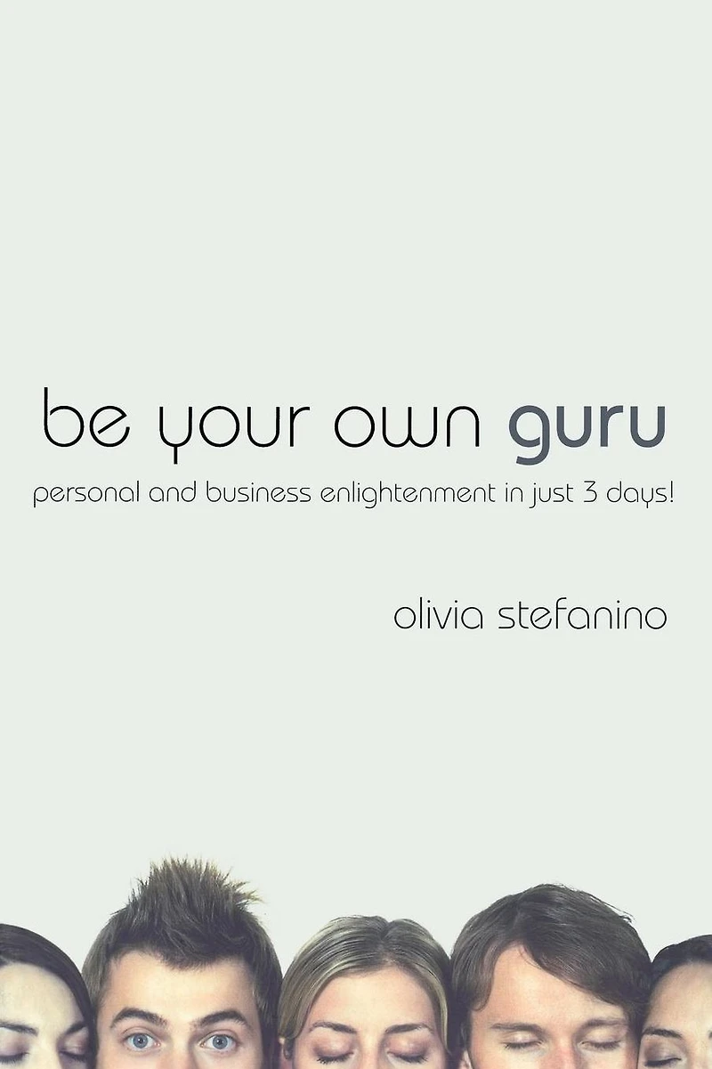 Be Your Own Guru: Personal and Business Enlightenment in Just 3 Days!