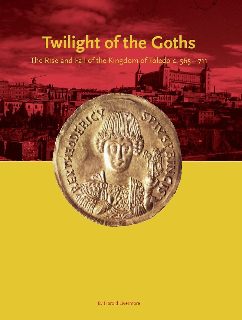 Twilight of the Goths: The Kingdom of Toledo, c. 565-711