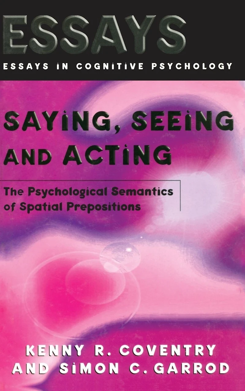 Saying, Seeing and Acting: The Psychological Semantics of Spatial Prepositions
