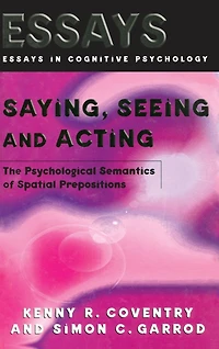 Saying, Seeing and Acting: The Psychological Semantics of Spatial Prepositions