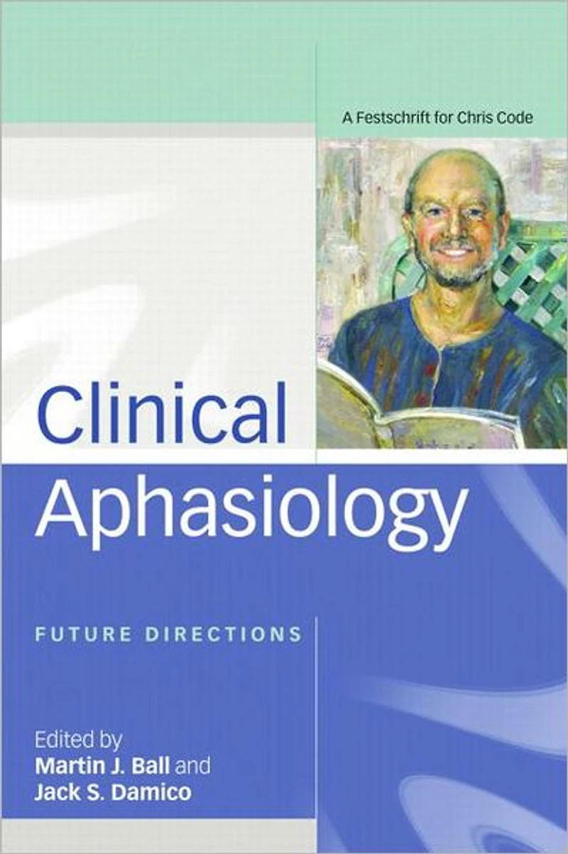 Clinical Aphasiology: Future Directions: A Festschrift for Chris Code