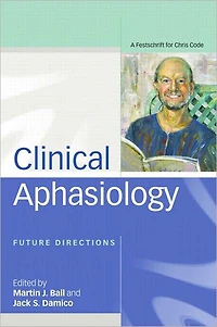 Clinical Aphasiology: Future Directions: A Festschrift for Chris Code