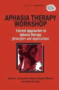 Aphasia Therapy Workshop: Current Approaches to - Principles and Applications: A Special Issue of Aphasiology
