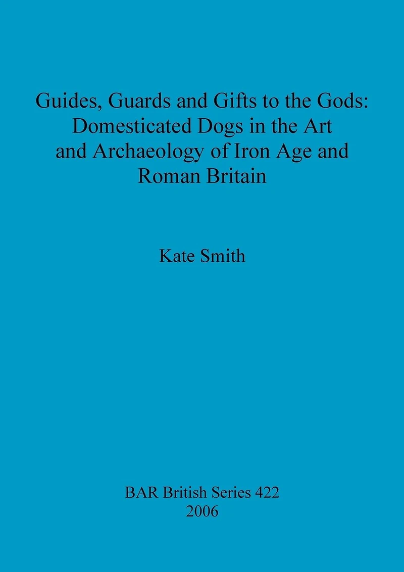 Guides, Guards and Gifts to the Gods: Domesticated Dogs in the Art and Archaeology of Iron Age and Roman Britain