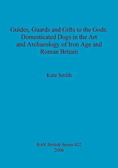 Guides, Guards and Gifts to the Gods: Domesticated Dogs in the Art and Archaeology of Iron Age and Roman Britain
