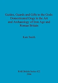Guides, Guards and Gifts to the Gods: Domesticated Dogs in the Art and Archaeology of Iron Age and Roman Britain