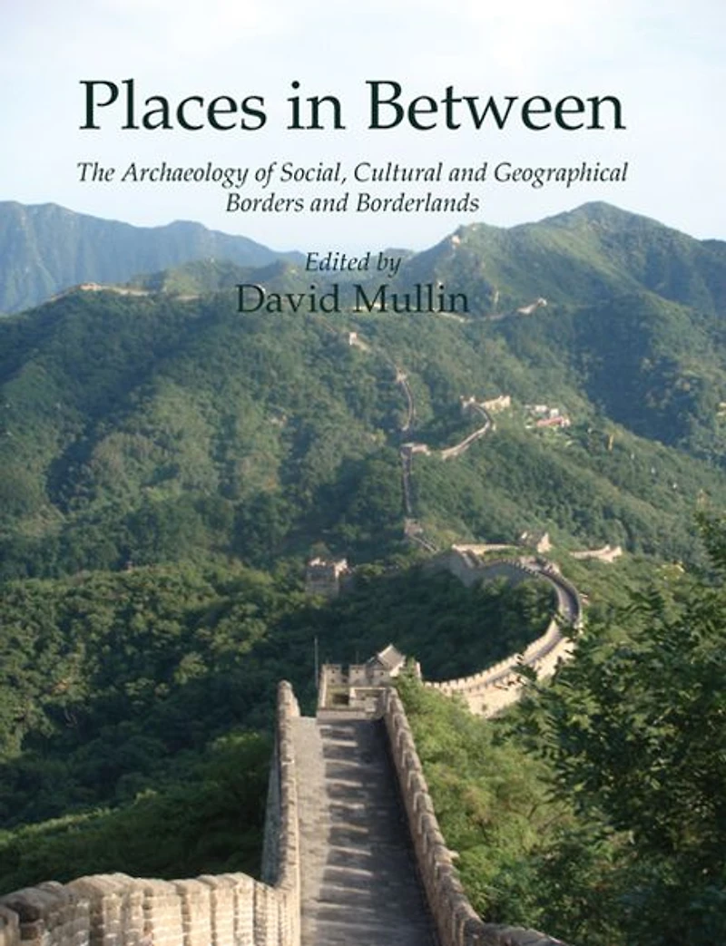 Places in Between: The Archaeology of Social, Cultural and Geographical Borders and Borderlands