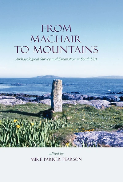 From Machair to Mountains: Archaeological Survey And Excavation in South Uist